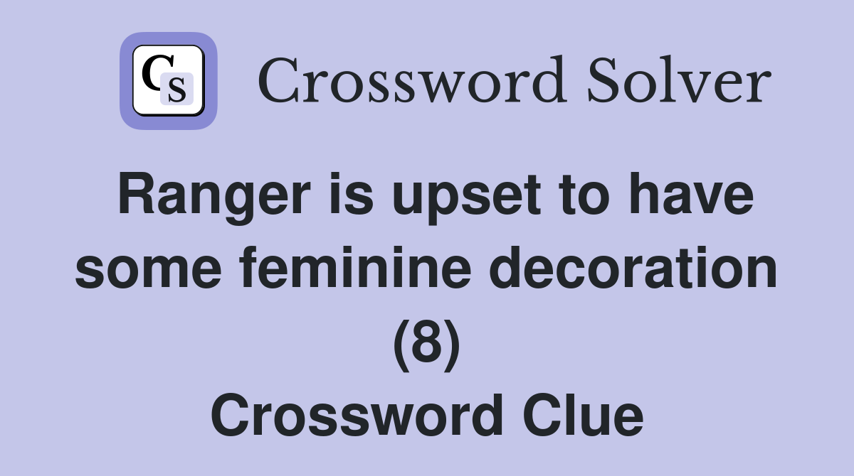 Ranger is upset to have some feminine decoration (8) Crossword Clue