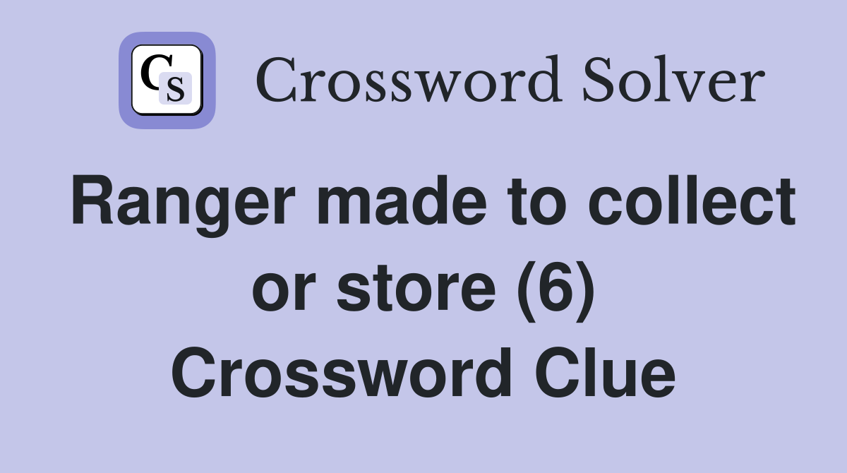Ranger made to collect or store (6) Crossword Clue