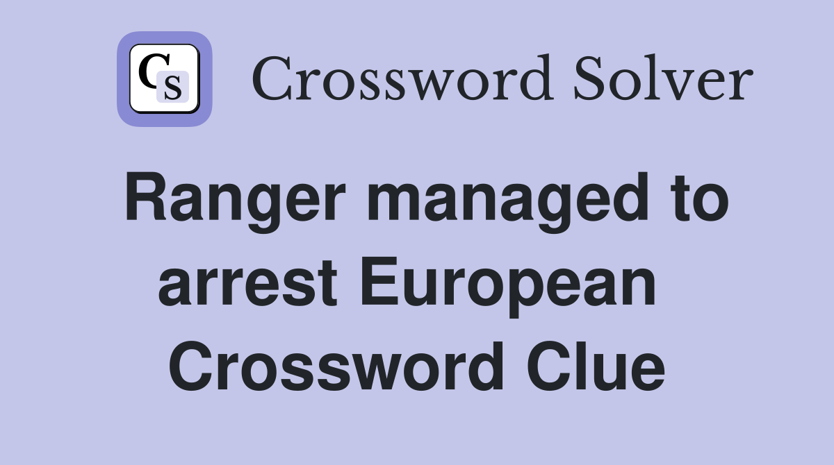 Ranger managed to arrest European  Crossword Clue