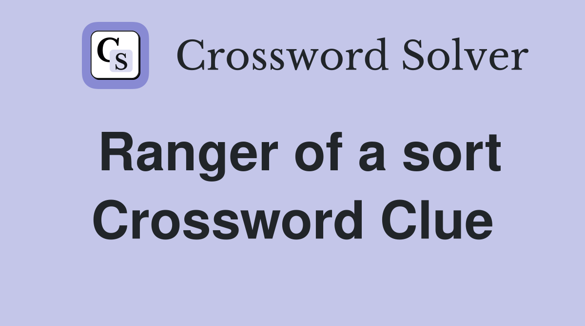 Ranger of a sort Crossword Clue