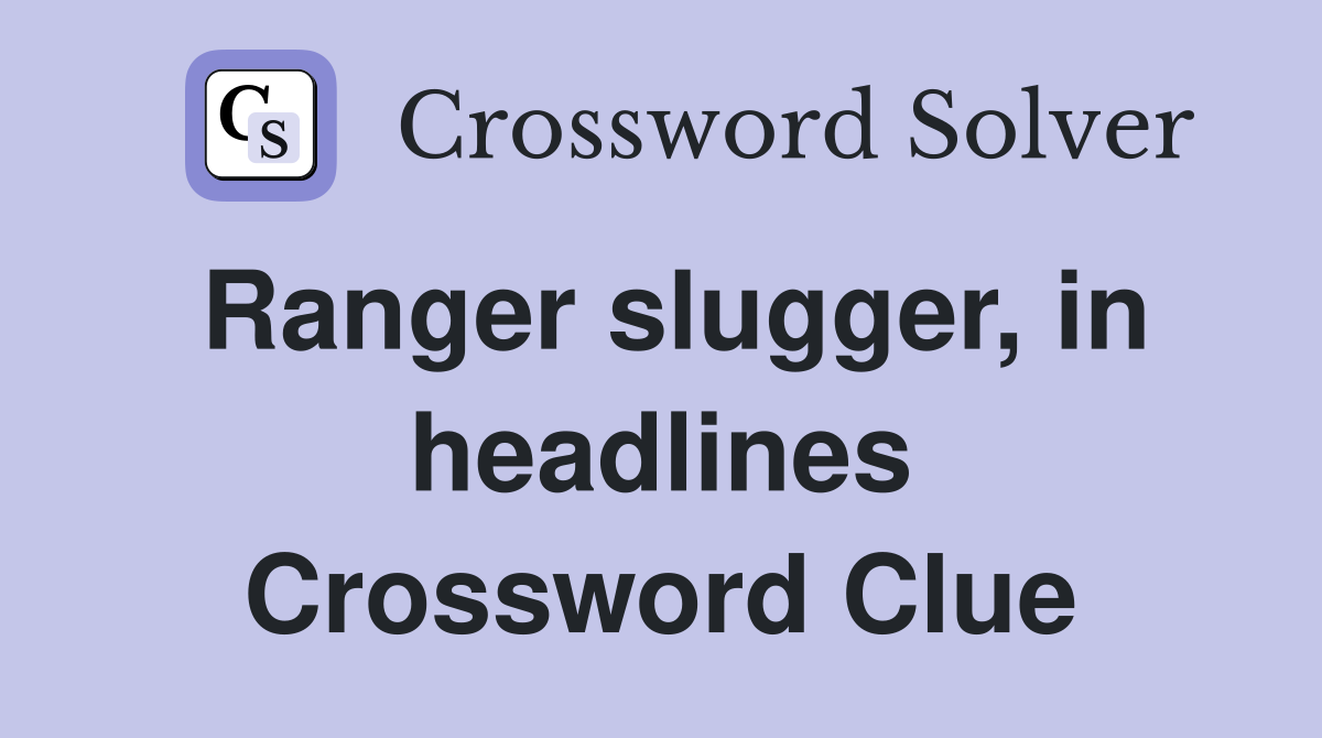 Ranger slugger, in headlines Crossword Clue