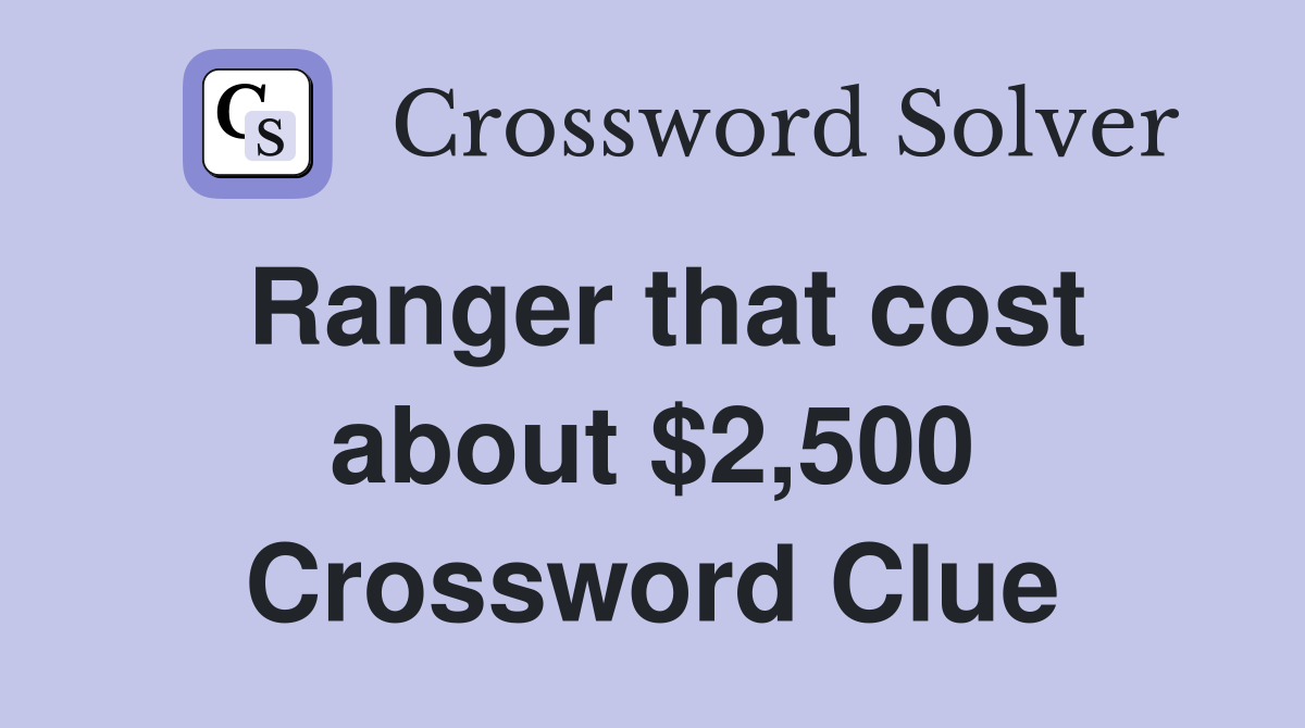 Ranger that cost about $2,500 Crossword Clue