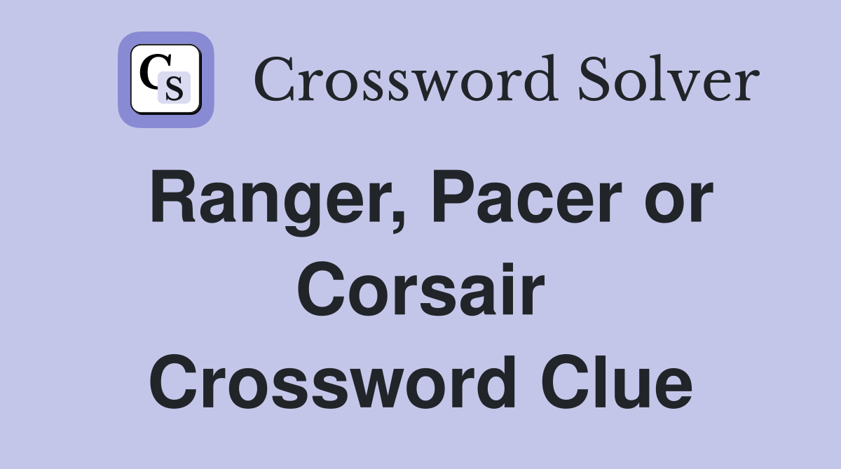Ranger, Pacer or Corsair Crossword Clue