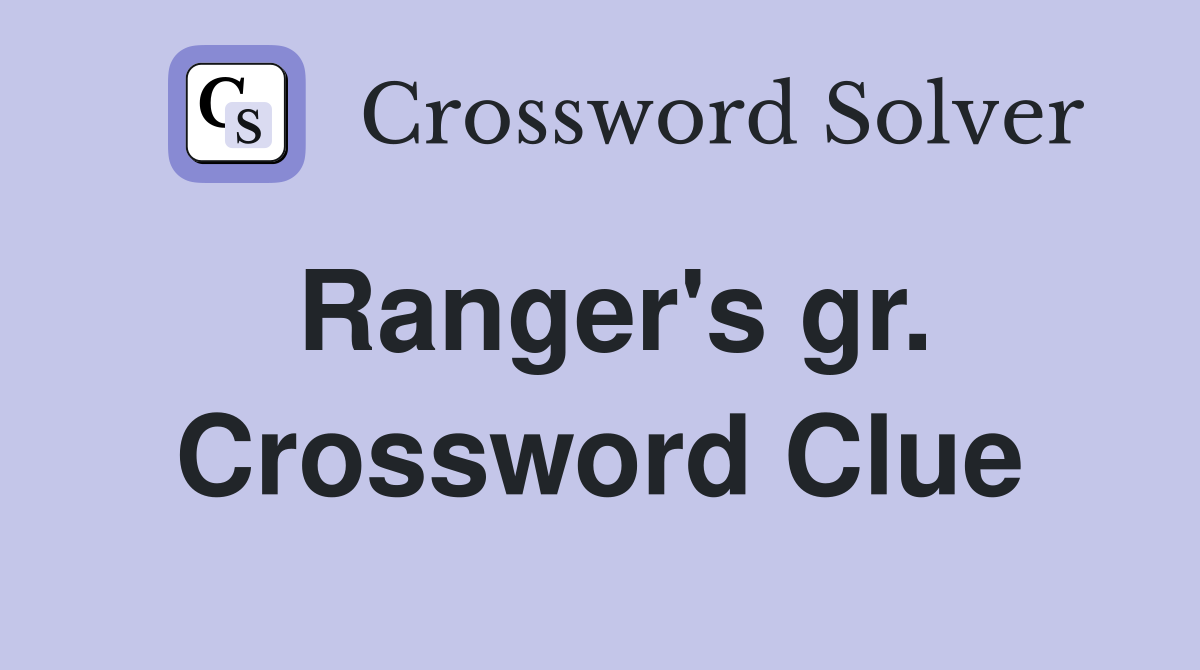 Ranger's gr. Crossword Clue