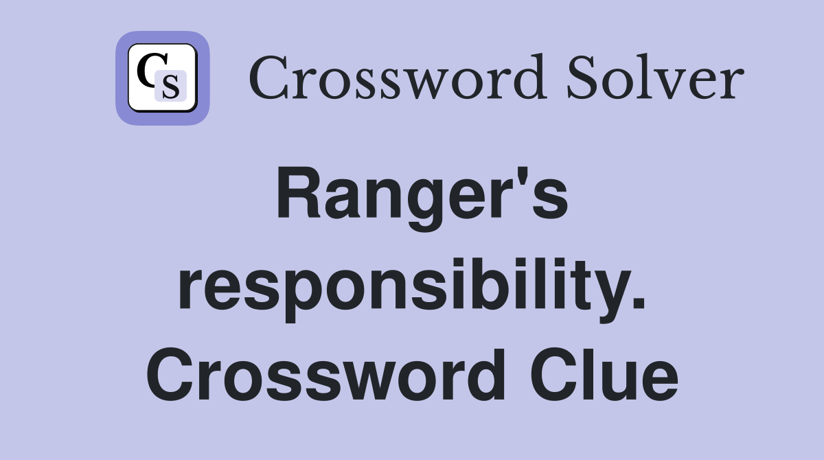 Ranger's responsibility. Crossword Clue