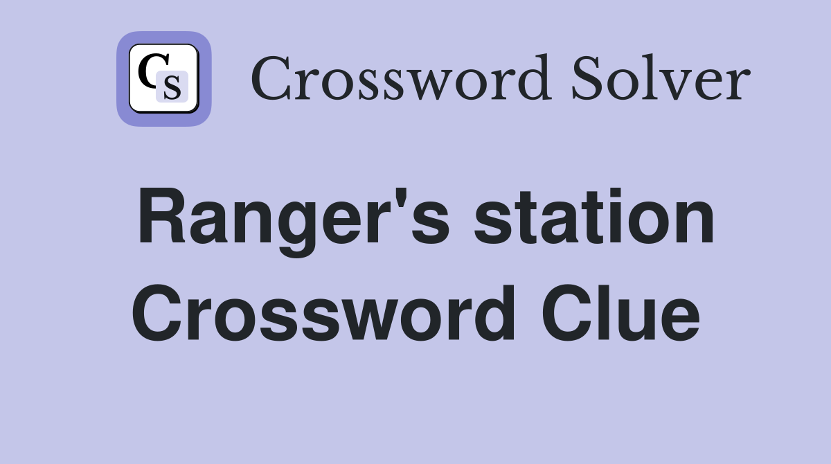 Ranger's station Crossword Clue