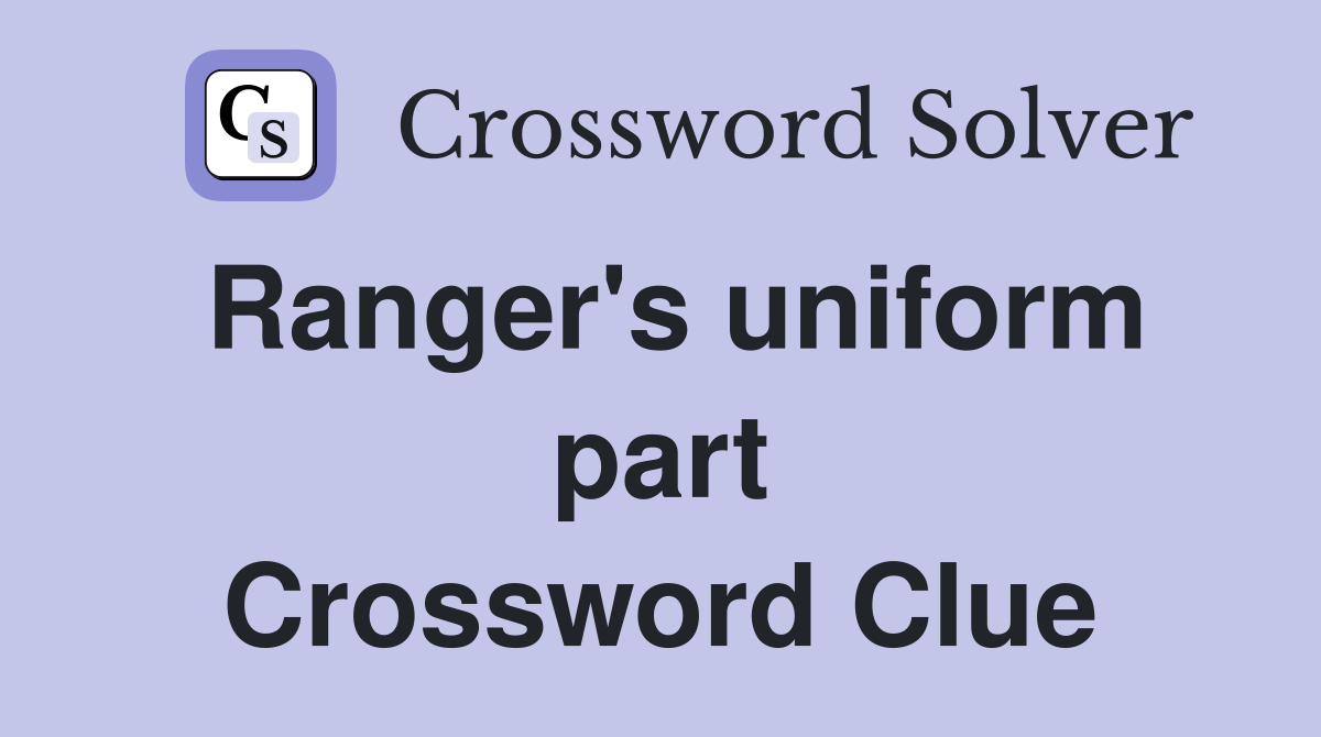 Ranger's uniform part Crossword Clue
