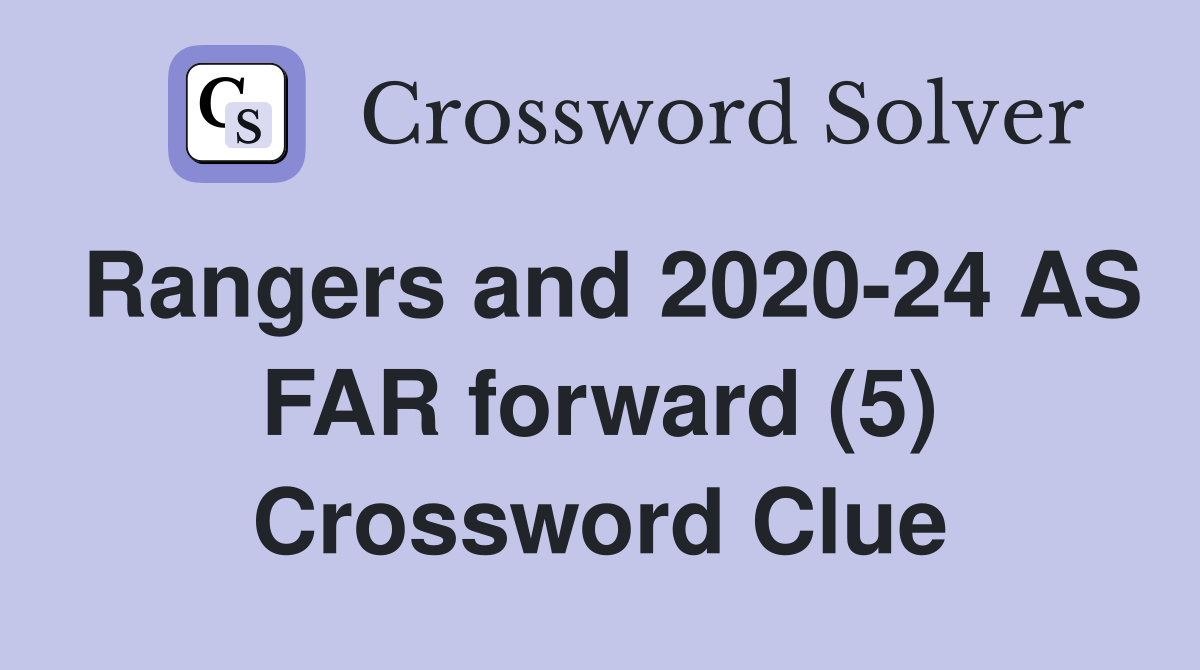 Rangers and 2020-24 AS FAR forward (5) Crossword Clue