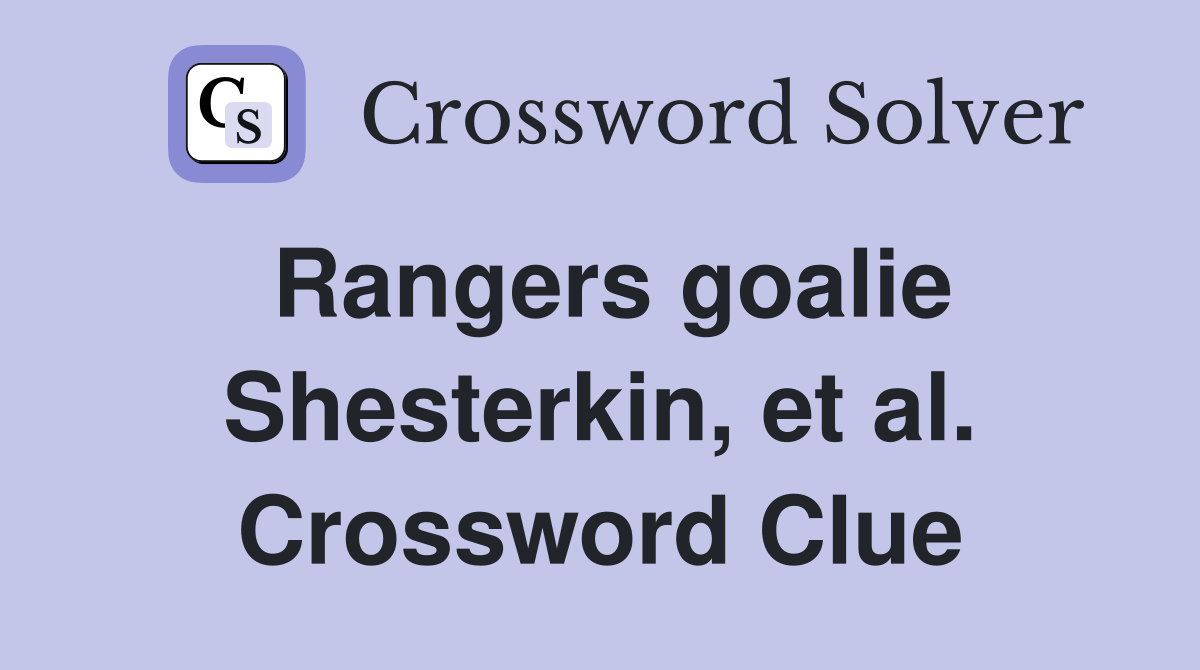 Rangers goalie Shesterkin, et al. Crossword Clue