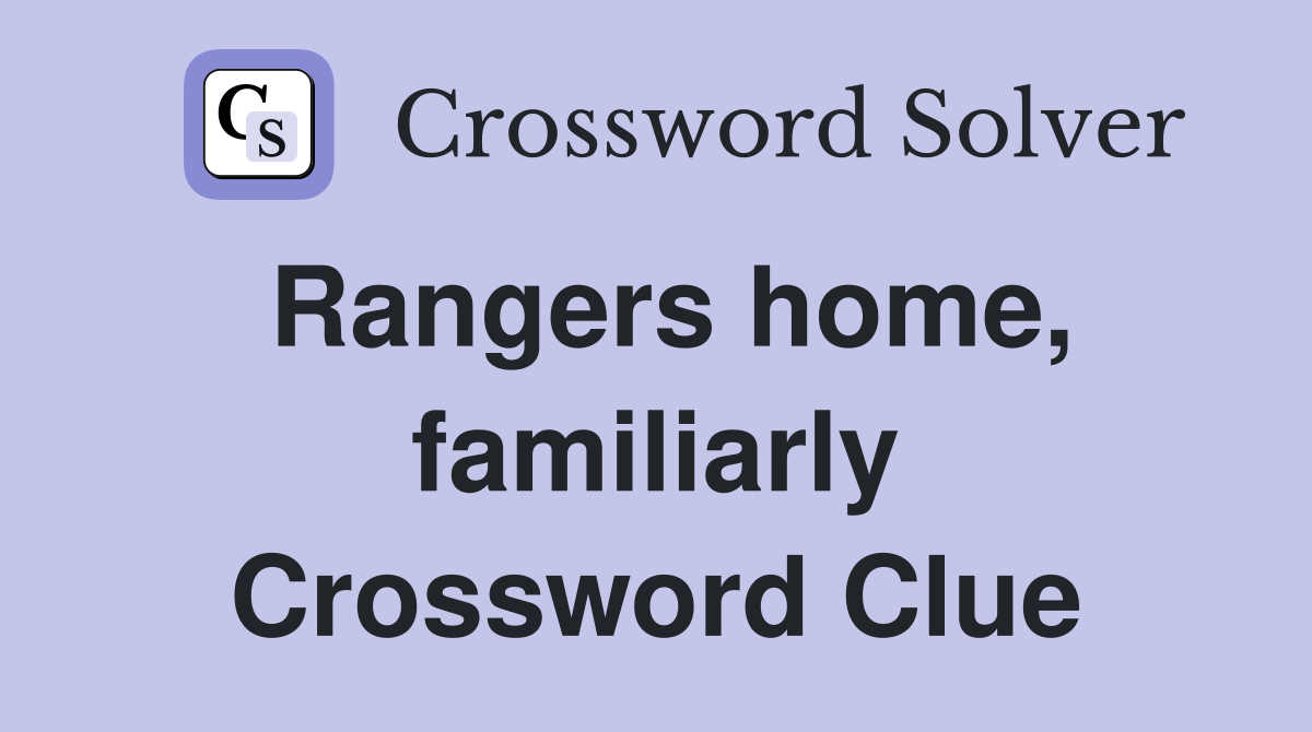 Rangers home, familiarly Crossword Clue