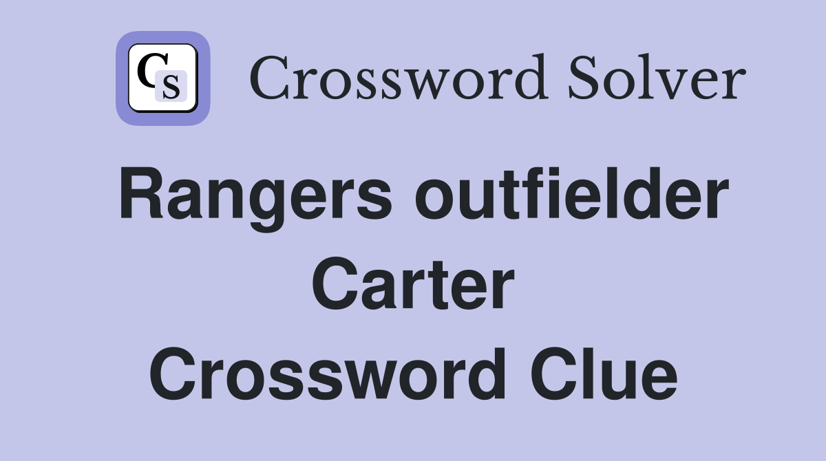 Rangers outfielder Carter Crossword Clue