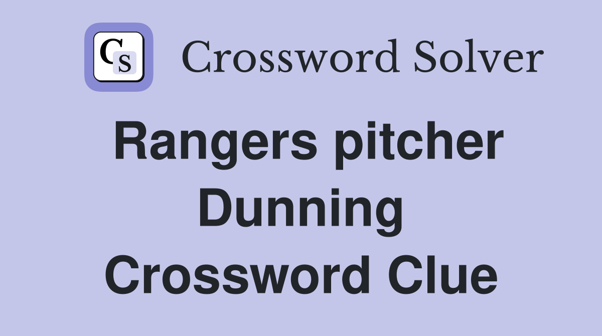 Rangers pitcher Dunning Crossword Clue