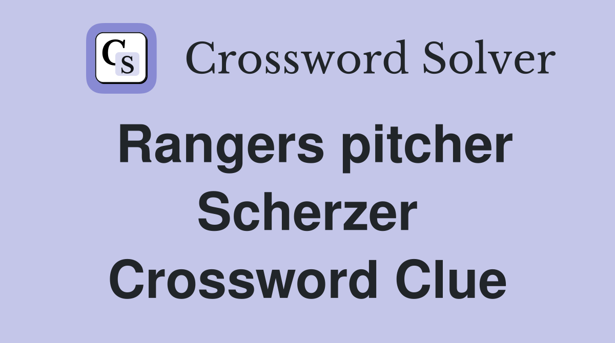 Rangers pitcher Scherzer Crossword Clue