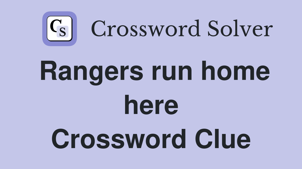 Rangers run home here Crossword Clue