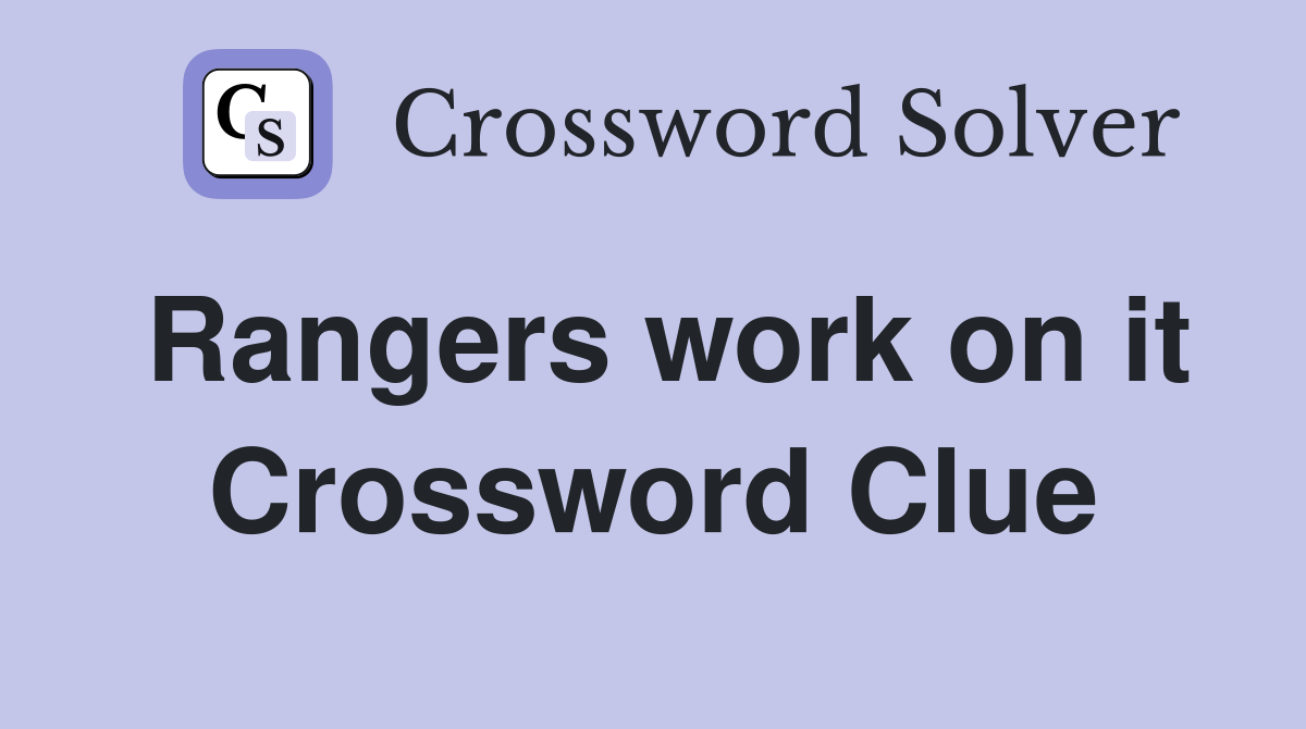 Rangers work on it Crossword Clue
