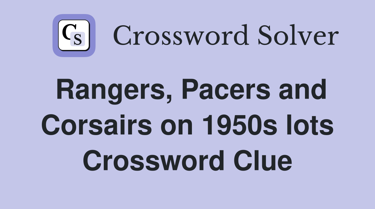 Rangers, Pacers and Corsairs on 1950s lots Crossword Clue