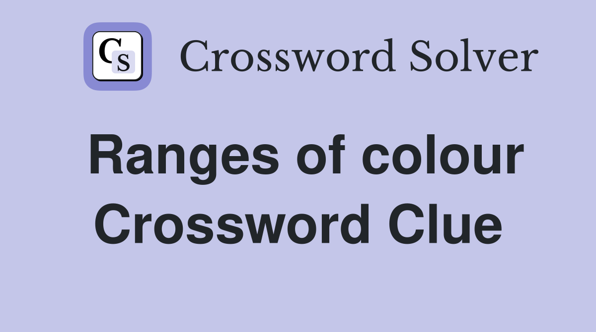 Ranges of colour Crossword Clue