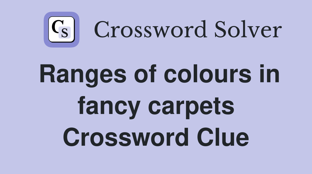 Ranges of colours in fancy carpets Crossword Clue