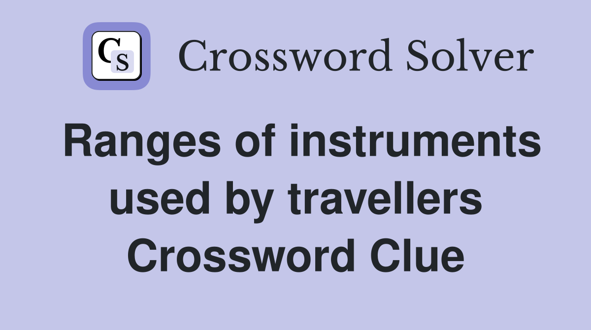 Ranges of instruments used by travellers Crossword Clue