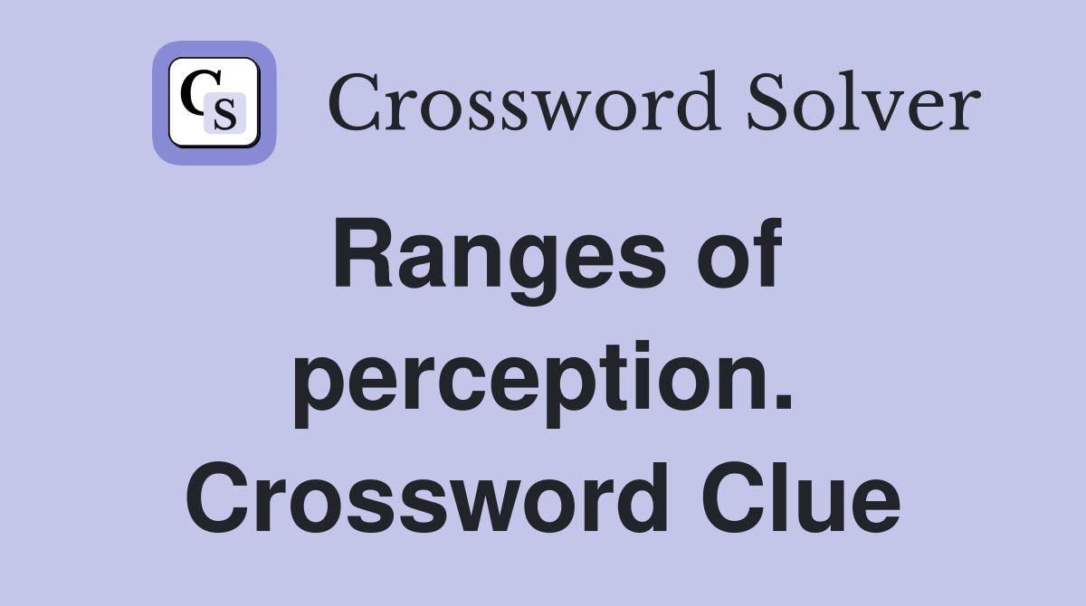 Ranges of perception. Crossword Clue