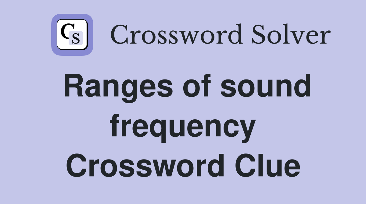 Ranges of sound frequency Crossword Clue