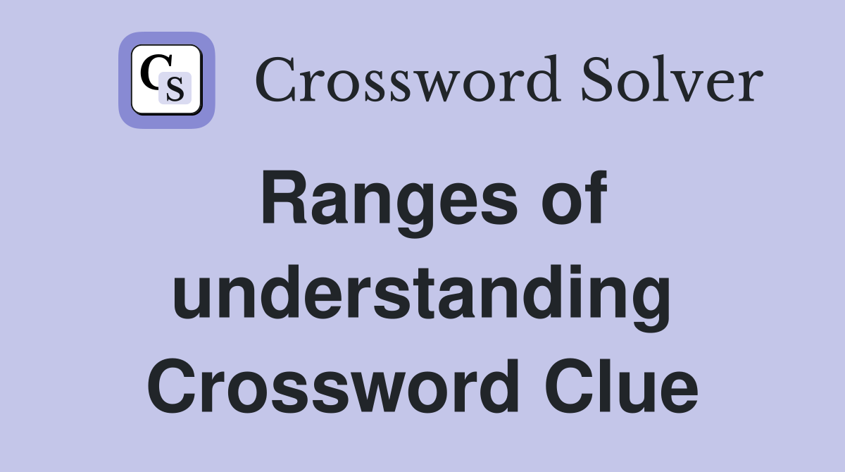 Ranges of understanding Crossword Clue