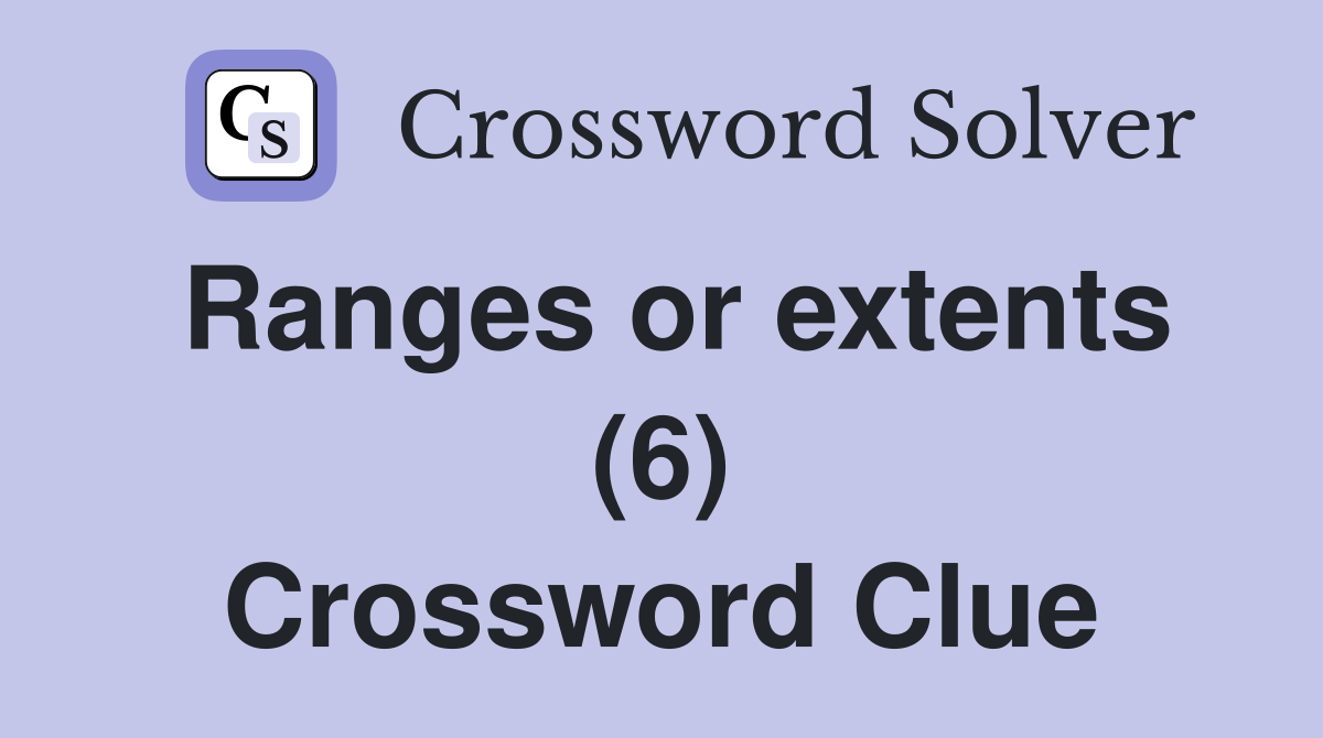 Ranges or extents (6) Crossword Clue