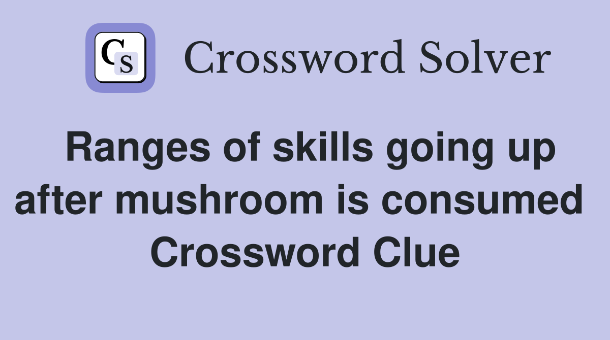 Ranges of skills going up after mushroom is consumed  Crossword Clue