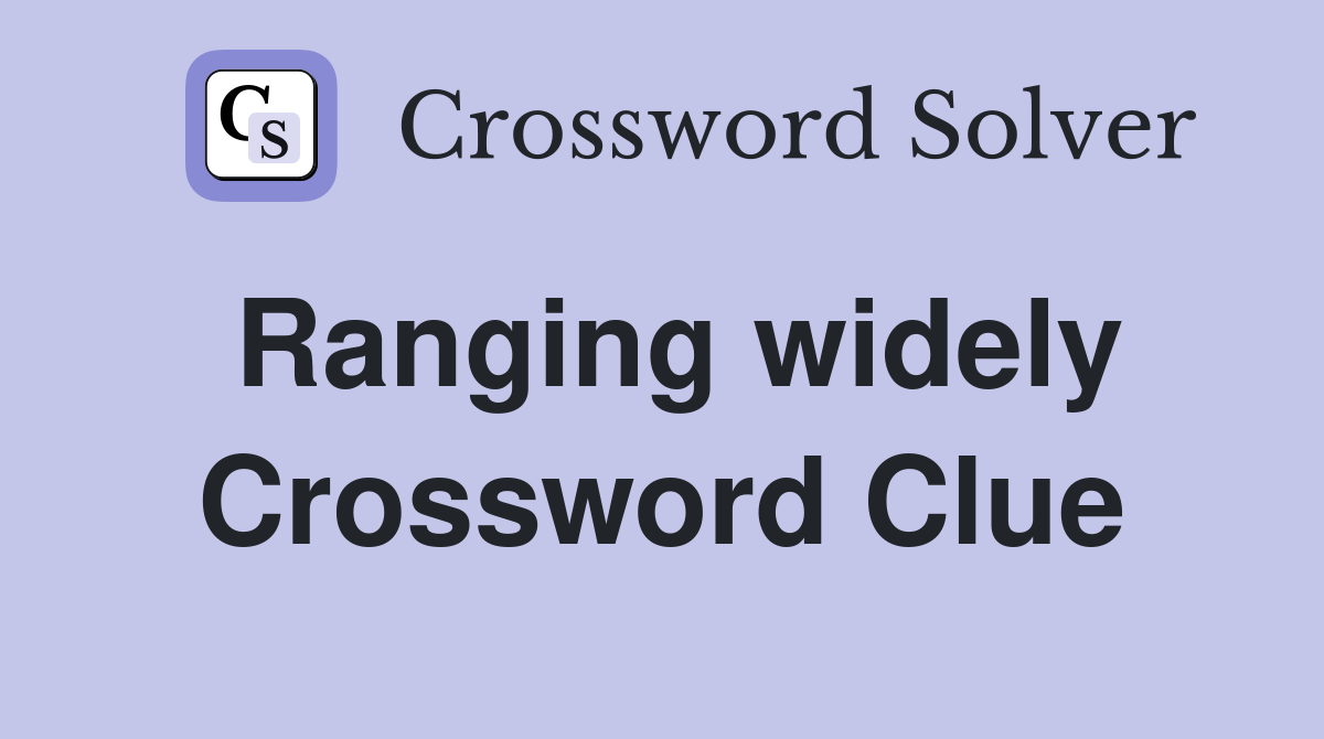 Ranging widely Crossword Clue