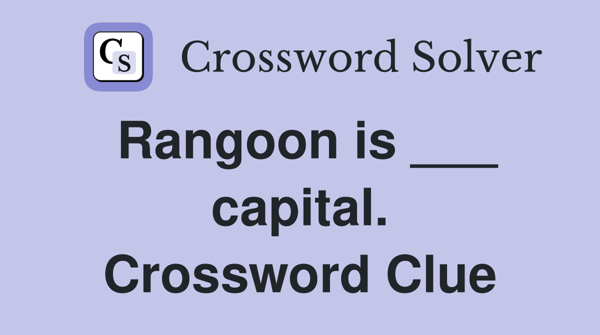 Rangoon is ___ capital. Crossword Clue