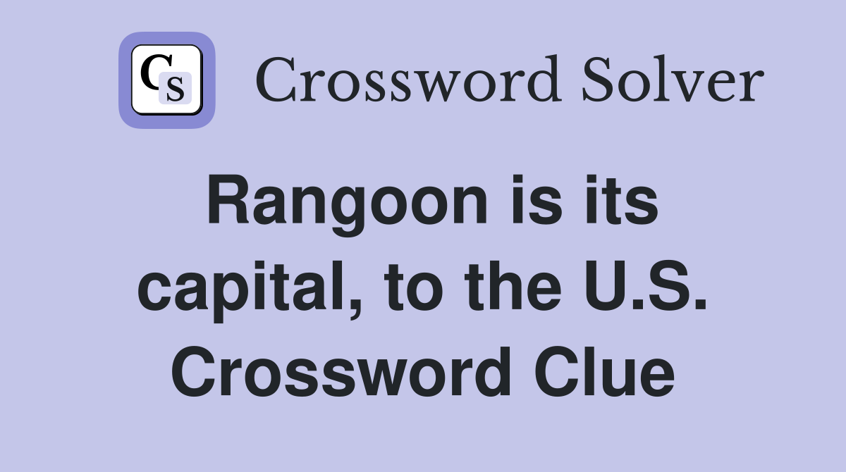 Rangoon is its capital, to the U.S. Crossword Clue