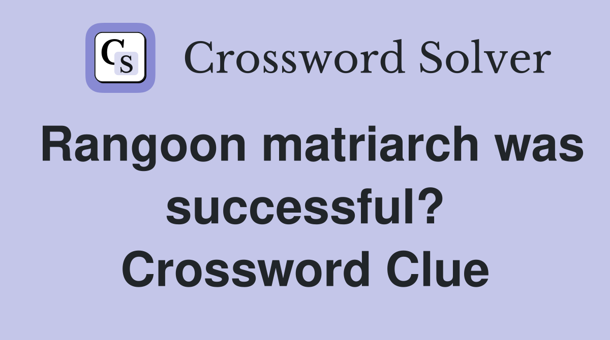 Rangoon matriarch was successful? Crossword Clue