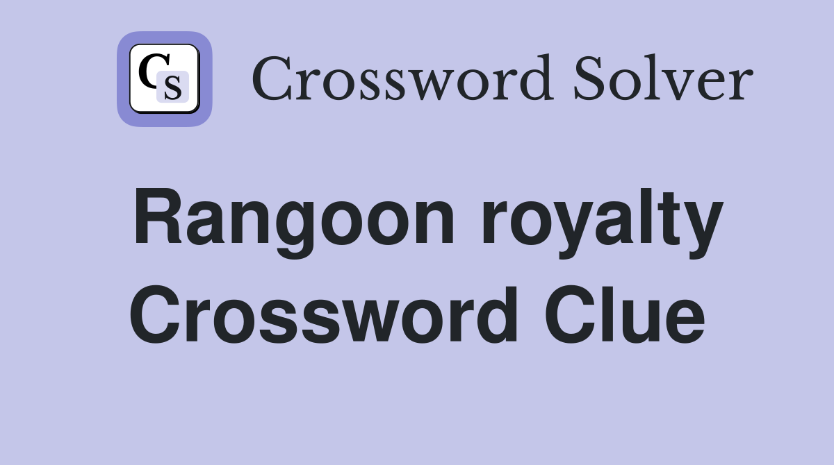 Rangoon royalty Crossword Clue