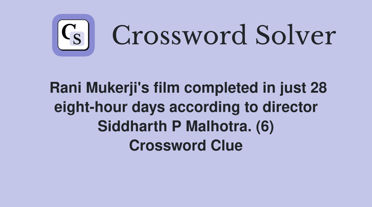 Rani Mukerji's film completed in just 28 eight-hour days according to director Siddharth P Malhotra. (6) Crossword Clue