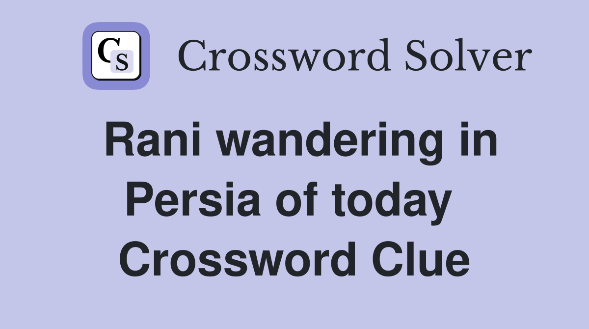 Rani wandering in Persia of today  Crossword Clue