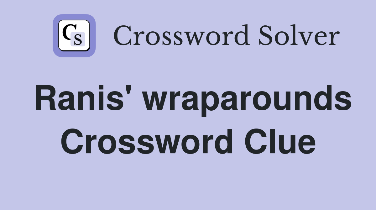 Ranis' wraparounds Crossword Clue