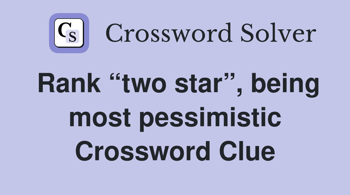 Rank “two star”, being most pessimistic Crossword Clue