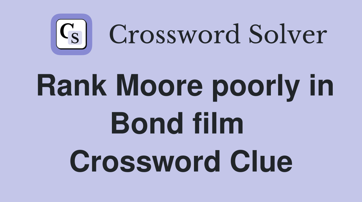 Rank Moore poorly in Bond film  Crossword Clue