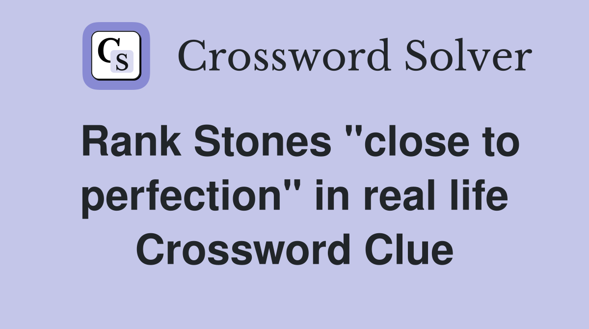 Rank Stones "close to perfection" in real life Crossword Clue