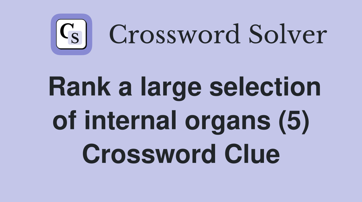 Rank a large selection of internal organs (5) Crossword Clue