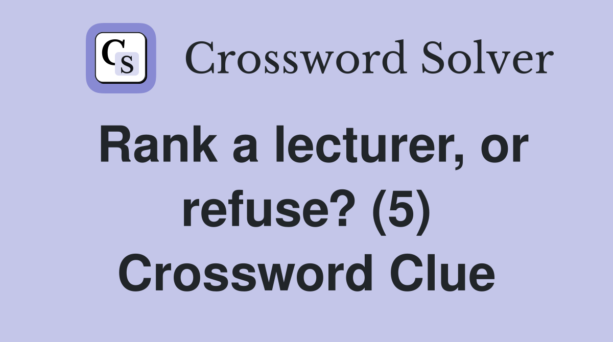 Rank a lecturer, or refuse? (5) Crossword Clue