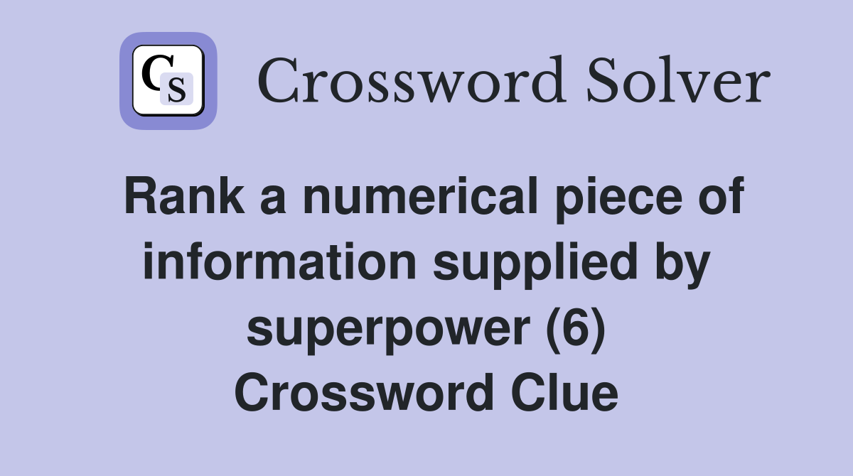 Rank a numerical piece of information supplied by superpower (6) Crossword Clue