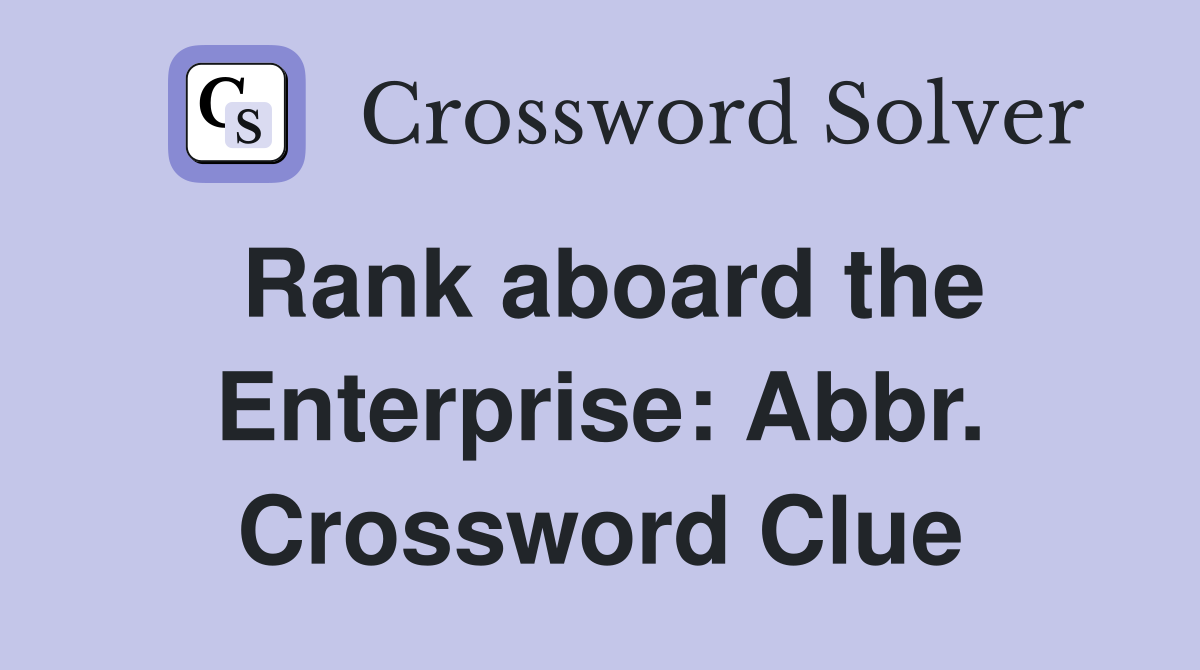 Rank aboard the Enterprise: Abbr. Crossword Clue