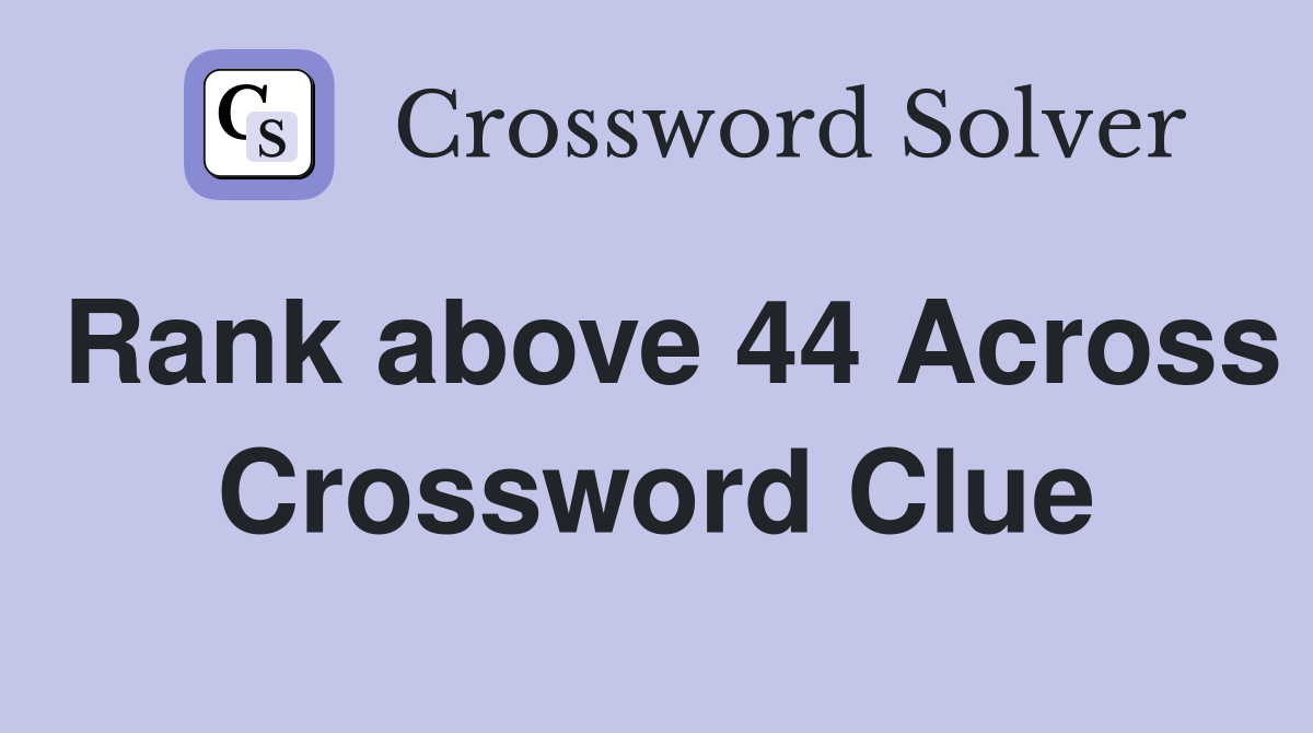 Rank above 44 Across Crossword Clue