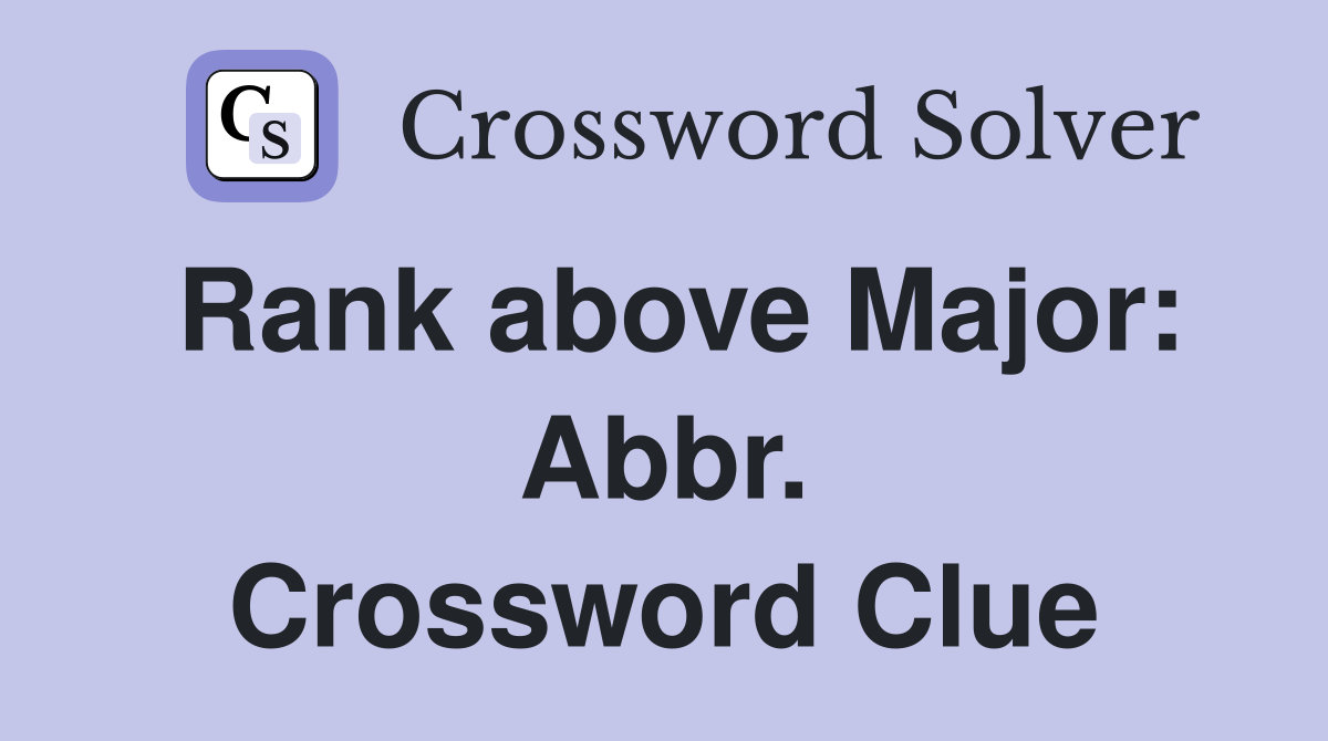 Rank above Major: Abbr. Crossword Clue