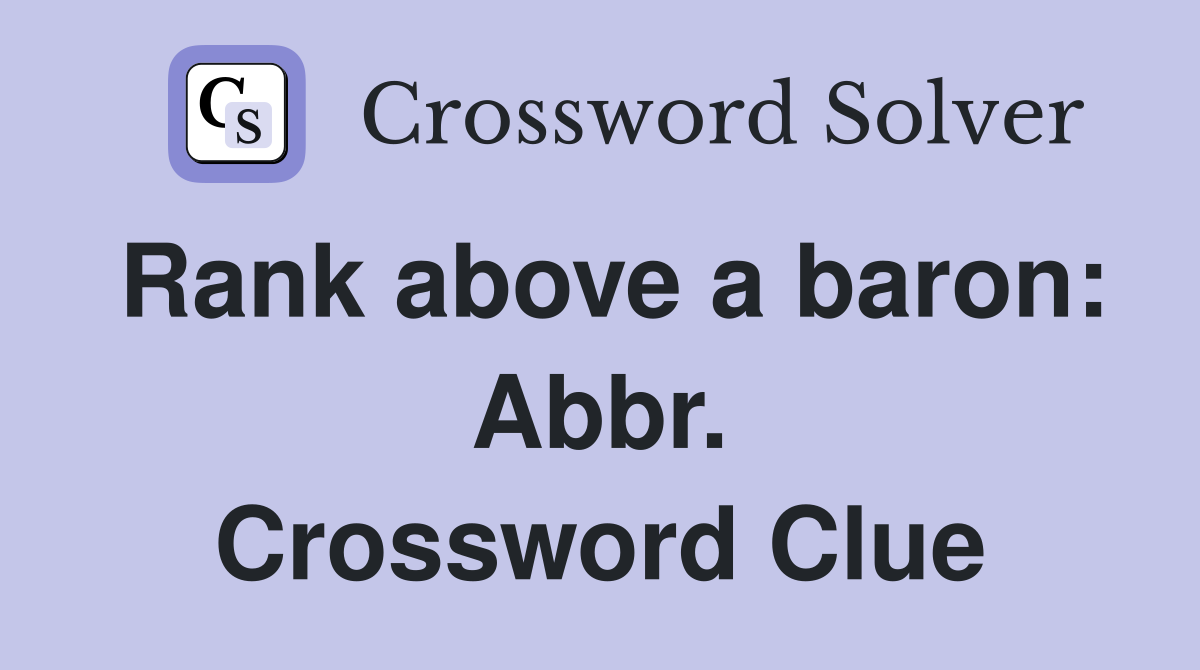 Rank above a baron: Abbr. Crossword Clue