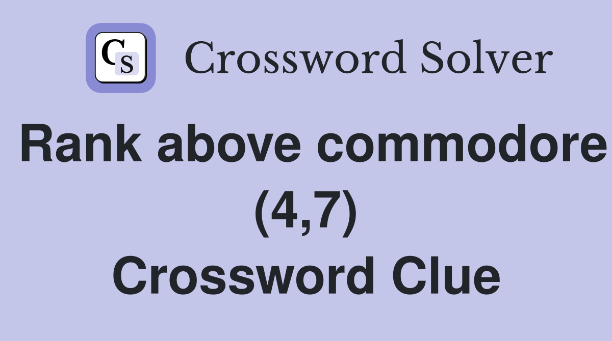 Rank above commodore (4,7) Crossword Clue