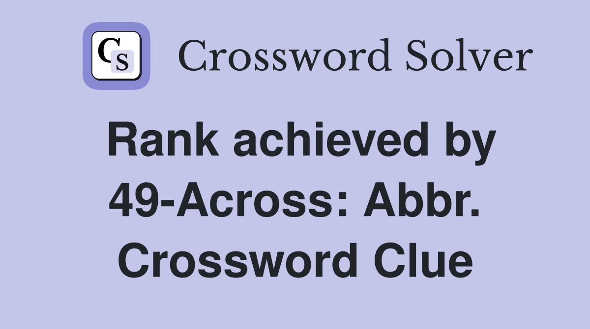 Rank achieved by 49-Across: Abbr. Crossword Clue