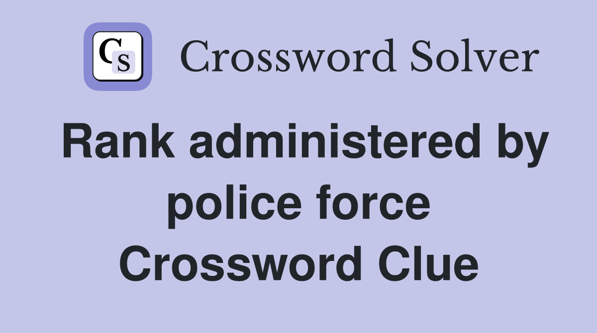 Rank administered by police force Crossword Clue