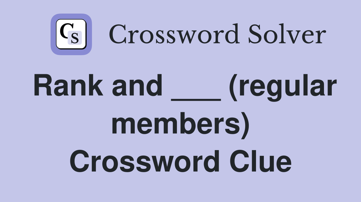 Rank and ___ (regular members) Crossword Clue